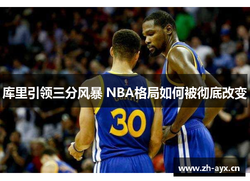 库里引领三分风暴 NBA格局如何被彻底改变