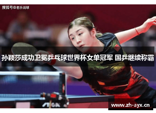 孙颖莎成功卫冕乒乓球世界杯女单冠军 国乒继续称霸 孙颖莎成功卫冕乒乓球世界杯女单冠军 国乒继续称霸