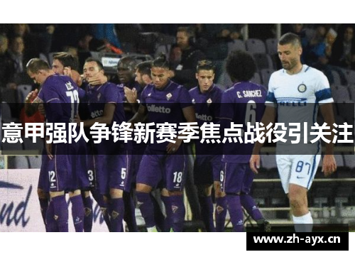 意甲强队争锋新赛季焦点战役引关注