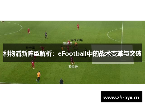 利物浦新阵型解析:eFootball中的战术变革与突破 利物浦新阵型解析:eFootball中的战术变革与突破