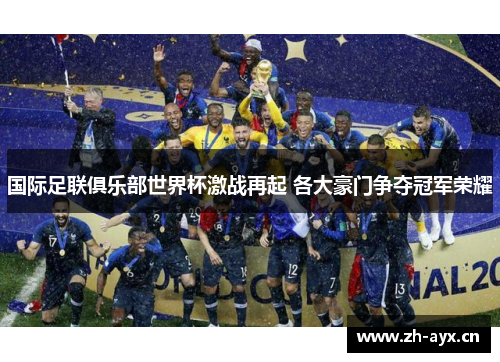 国际足联俱乐部世界杯激战再起 各大豪门争夺冠军荣耀 国际足联俱乐部世界杯激战再起 各大豪门争夺冠军荣耀