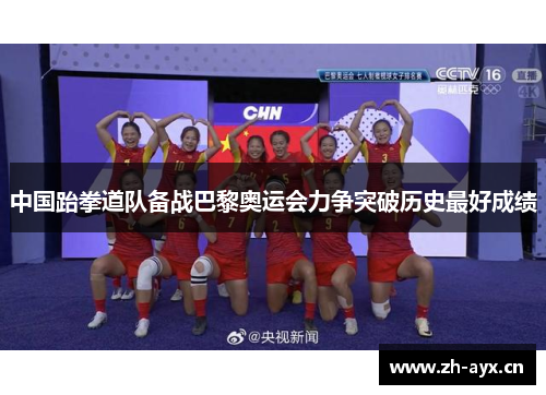 中国跆拳道队备战巴黎奥运会力争突破历史最好成绩 中国跆拳道队备战巴黎奥运会力争突破历史最好成绩