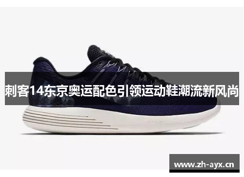 刺客14东京奥运配色引领运动鞋潮流新风尚
